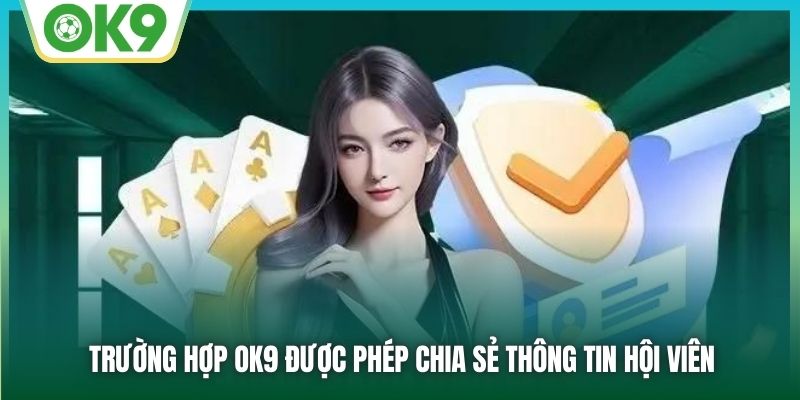 Trường hợp OK9 được phép chia sẻ thông tin hội viên